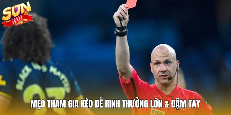 Mẹo tham gia kèo dễ rinh thưởng lớn & đậm tay